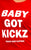 BABY GOT KICKZ